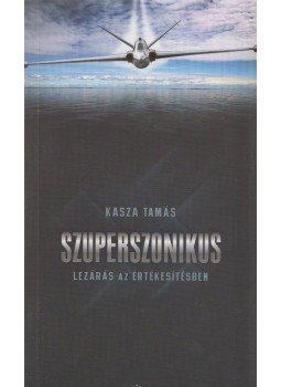 Kasza Tamás - Szuperszonikus lezárás az értékesítésben (Dedikált),  2014 antikvár könyv