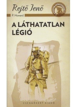 Rejtő Jenő, P. Howard - A láthatatlan légió Rejtő Jenő, P. Howard - A láthatatlan légió, 2017 antikvár könyv