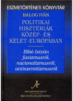 BALOG Iván  - Politikai hisztériák Közép- és Kelet-Európában, Budapest 0 antikvár könyv