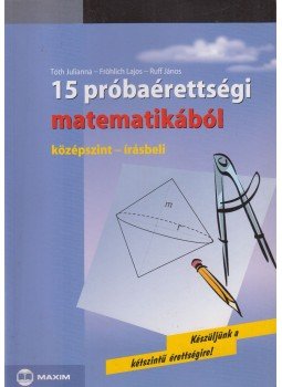 Tóth Julianna, Ruff János, Fröhlich Lajos - 15 próbaérettségi matematikából Tóth Julianna, Ruff János, Fröhlich Lajos - 15 próbaérettségi matematikából, Szeged 2007 antikvár könyv