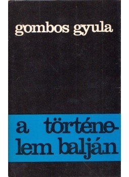 Gombos Gyula - A történelem balján (dedikált) Gombos Gyula - A történelem balján (dedikált), 1975 antikvár könyv