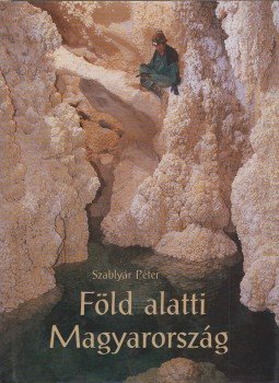 Szablyár Péter - Föld alatti Magyarország Szablyár Péter - Föld alatti Magyarország, Budapest 2004 antikvár könyv
