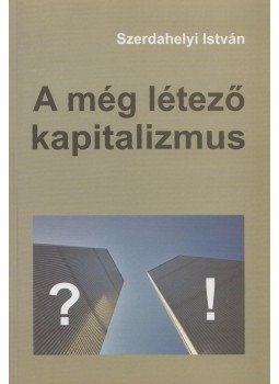 Szerdahelyi István - A még létező kapitalizmus (dedikált) Szerdahelyi István - A még létező kapitalizmus (dedikált), Budapest 2007 antikvár könyv