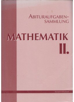 Hortobágyi István, Marosvári Péter, Pálmay Lóránt, Pósfai Péter, Siposs András, Vancsó Ödön - Abituraufgabensammlung Mathematik II. Hortobágyi István, Marosvári Péter, Pálmay Lóránt, Pósfai Péter, Siposs András, Vancsó Ödön - Abituraufgabensammlung Mathematik II., Piliscsaba 2010 antikvár könyv