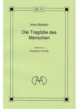 Madách Imre, Horváth Krisztina (szerk.) - Die Tragödie des Menschen Madách Imre, Horváth Krisztina (szerk.) - Die Tragödie des Menschen, Budapest 2006 antikvár könyv