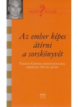 Dutka Judit - Az ember képes átírni a sorskönyvét (dedikált) Dutka Judit - Az ember képes átírni a sorskönyvét (dedikált), Budapest 2011 antikvár könyv