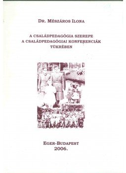 Mészáros Ilona - A családpedagógia szerepe a családpedagógiai konferenciák tükrében, Eger-Budapest 2006 antikvár könyv