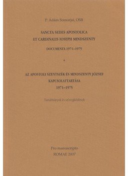 P. Ádám Somorjai - Az Apostoli Szentszék és Mindszenthy József kapcsolattartása 1971-1975, Róma 2007 antikvár könyv
