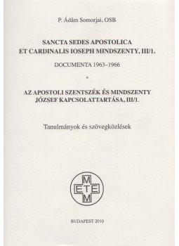 P. Ádám Somorjai - Az Apostoli Szentszék és Mindszenty József kapcsolattartása, III/1., Budapest 2010 antikvár könyv
