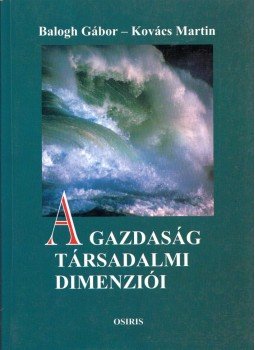 Balogh Gábor, Kovács Martin - A gazdaság társadalmi dimenziói Balogh Gábor, Kovács Martin - A gazdaság társadalmi dimenziói, Budapest 2001 antikvár könyv