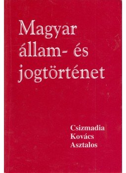 Kovács Kálmán, Asztalos László, Csizmadia Andor - Magyar állam- és jogtörténet Kovács Kálmán, Asztalos László, Csizmadia Andor - Magyar állam- és jogtörténet, Budapest 1998 antikvár könyv