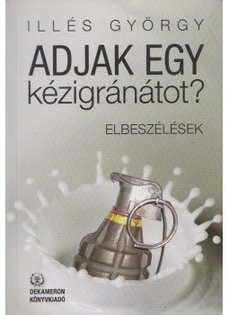 Illés György - Adjak egy kézigránátot? (dedikált) Illés György - Adjak egy kézigránátot? (dedikált), 2013 antikvár könyv