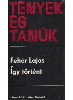 Fehér Lajos - Így történt Fehér Lajos - Így történt, Budapest 1981 antikvár könyv