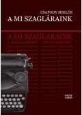 Csapody Miklós - A mi szagláraink - Irodalmi élet, politika és állambiztonság 1974 - 1989