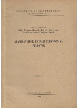 Csáky Frigyes, Dr. Ganszky Károly, Ipsits Imre, Kelemen Tibor, Vitályos László - Áramirányítók és ipari elektronika példatár, Budapest 1966 antikvár könyv