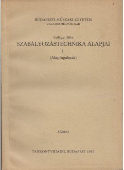 Szilágyi Béla - Szabályozástechnika alapjai I. Szilágyi Béla - Szabályozástechnika alapjai I., Budapest 1967 antikvár könyv