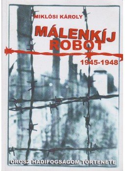 Miklósi Károly - Málenkíj robot (1945-1947) Miklósi Károly - Málenkíj robot (1945-1947), Budapest 2014 antikvár könyv