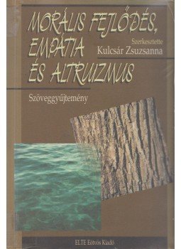 Kulcsár Zsuzsanna - Morális fejlődés, empátia és altruizmus Kulcsár Zsuzsanna - Morális fejlődés, empátia és altruizmus, Budapest 1999 antikvár könyv