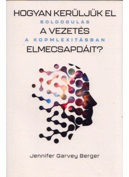 Jennifer Garvey Berger - Hogyan kerüljük el a vezetés elmecsapdáit? - Boldogulás a komplexitásban Jennifer Garvey Berger - Hogyan kerüljük el a vezetés elmecsapdáit? - Boldogulás a komplexitásban, Budapest 2020 antikvár könyv