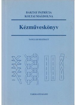 Baktay Patrícia, Koltai Magdolna - Kézműveskönyv Baktay Patrícia, Koltai Magdolna - Kézműveskönyv, Budapest 1994 antikvár könyv