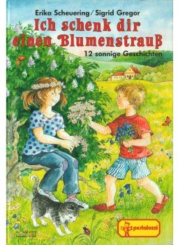 Scheuering, Erika - Ich schenk dir einen Blumenstrauß Scheuering, Erika - Ich schenk dir einen Blumenstrauß, Erlangen 1993 antikvár könyv