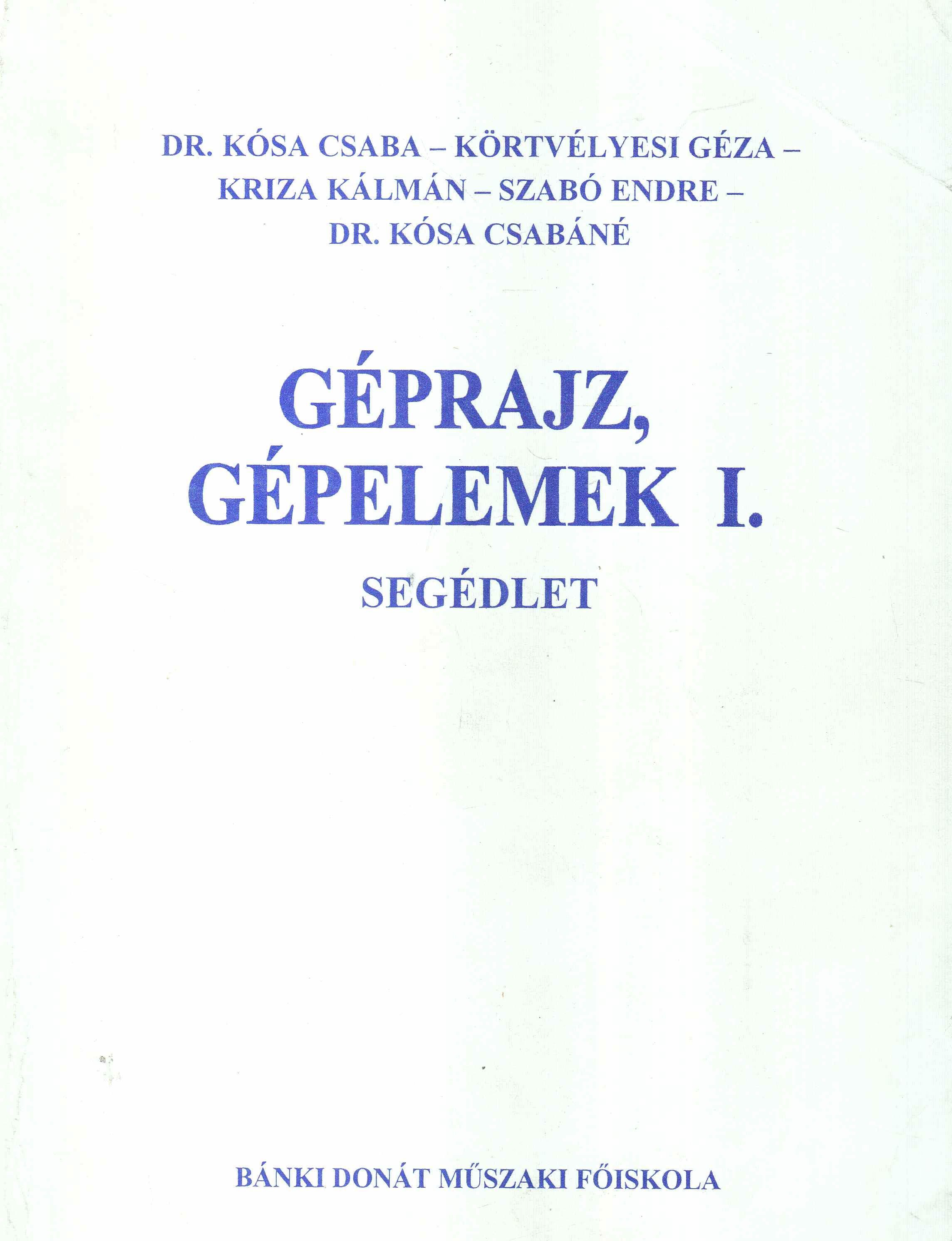 Kósa Csaba,Körtvélyesi Géza,Kriza Kálmán,Szabó Endre,Kósa Csabáné - Géprajz, gépelemek I. - Segédlet