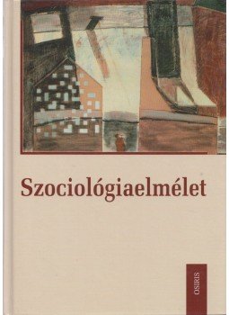 Julius Morel, Eva Bauer, Meleghy Tamás, Heinz-Jürgen Niedenzu, Max Preglau, Helmut Staubmann - Szociológiaelmélet Julius Morel, Eva Bauer, Meleghy Tamás, Heinz-Jürgen Niedenzu, Max Preglau, Helmut Staubmann - Szociológiaelmélet, Budapest 2000 antikvár könyv