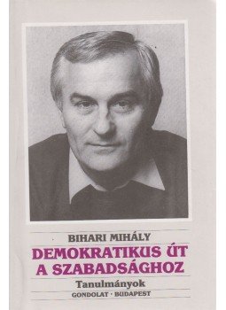 Bihari Mihály - Demokratikus út a szabadsághoz (dedikált), Budapest 1990 antikvár könyv