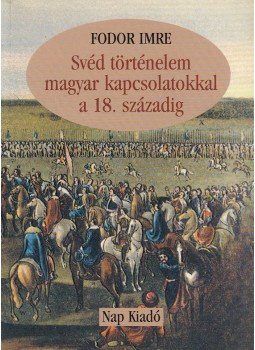 Fodor Imre - Svéd történelem magyar kapcsolatokkal a 18. századig, Budapest 2001 antikvár könyv