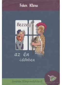 Fehér Klára - Bezzeg az én időmben Fehér Klára - Bezzeg az én időmben, Szeged 2005 antikvár könyv