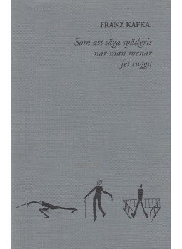 Franz Kafka - Som att säga spädgris när man menar fet sugga,  2013 antikvár könyv