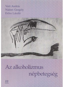 Veér András, Nádori Gergely, Erőss László - Az alkoholizmus: népbetegség Veér András, Nádori Gergely, Erőss László - Az alkoholizmus: népbetegség, Budapest 2000 antikvár könyv