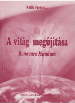 Kollár Ferenc SJ - A világ megújítása Kollár Ferenc SJ - A világ megújítása, Budapest 2005 antikvár könyv