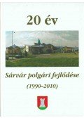 Baranyai Gábor Dr.,dr. Csapó Tamás,Palkovits István - 20 év - Sárvár polgári fejlődése (1990-2010)