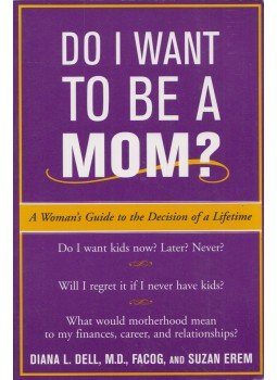 Diana L. Dell, Suzan Erem - Do I Want to Be A Mom?: A Woman's Guide to the Decision of a Lifetime, New York 2003 antikvár könyv