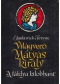 Jankovich Ferenc - Világverő Mátyás király - A fáklya kilobbant