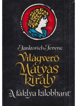 Jankovich Ferenc - Világverő Mátyás király - A fáklya kilobbant, Budapest 1969 antikvár könyv