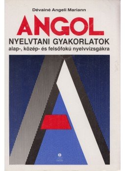Dévainé Angeli Mariann - Angol nyelvtani gyakorlatok alap-, közép- és felsőfokú nyelvvizsgákra, Székesfehérvár 0 antikvár könyv