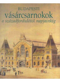 Nagy Gergely - Budapesti vásárcsarnokok a századfordulótól napjainkig,  2002 antikvár könyv