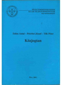 Ádám Antal, Petrétei József, Tilk Péter - Közjogtan Ádám Antal, Petrétei József, Tilk Péter - Közjogtan, Pécs 2003 antikvár könyv