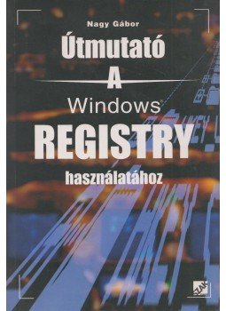 Nagy Gábor - Útmutató a Windows Registry használatához Nagy Gábor - Útmutató a Windows Registry használatához, Bicske 2005 antikvár könyv
