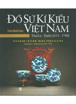 Tran Dính Son - Đồ sứ kí kiểu Việt Nam - Thời Lê-Trịnh (1533-1788) / Vietnam Custom-Made Porcelains during the Le-Trinh Dynasty (1533-1788),  2010 antikvár könyv