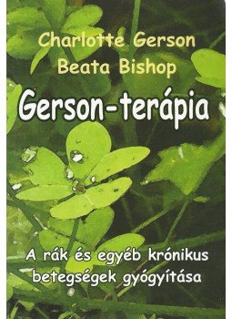 Beata Bishop, Charlotte Gerson - Gerson-terápia Beata Bishop, Charlotte Gerson - Gerson-terápia, Budapest 2013 antikvár könyv