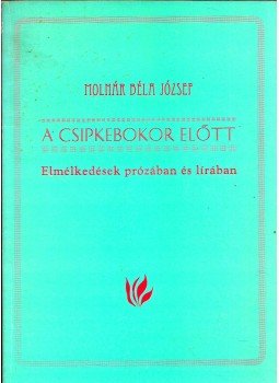 Molnár Béla József - A csipkebokor előtt (dedikált) Molnár Béla József - A csipkebokor előtt (dedikált), Budapest 1992 antikvár könyv