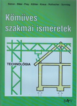 Batran, Balder, Herbert Blasi, Volker Frey, Klaus Köhler, Eduard Kraus, Günter Rothacher, Eugen Sonntag - Kőműves szakmai ismeretek, Budapest 1999 antikvár könyv
