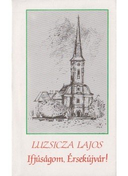 Luzsicza Lajos - Ifjúságom, Érsekújvár! (Dedikált), Budapest 1991 antikvár könyv