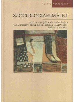 Julius Morel, Eva Bauer, Meleghy Tamás, Heinz-Jürgen Niedenzu, Max Preglau, Helmut Staubmann - Szociológiaelmélet Julius Morel, Eva Bauer, Meleghy Tamás, Heinz-Jürgen Niedenzu, Max Preglau, Helmut Staubmann - Szociológiaelmélet, Budapest 2004 antikvár könyv