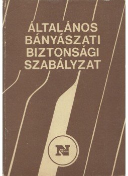 Kovács Mihály, Ernei László - Általános bányászati biztonsági szabályzat, Budapest 1982 antikvár könyv