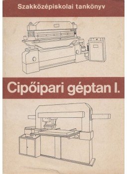 Beke János, Kátai István - Cipőipari géptan I. Beke János, Kátai István - Cipőipari géptan I., Budapest 1983 antikvár könyv