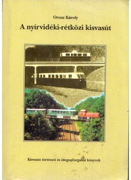 Orosz Károly - A nyírvidéki-rétközi kisvasút, Nyíregyháza 2003 antikvár könyv